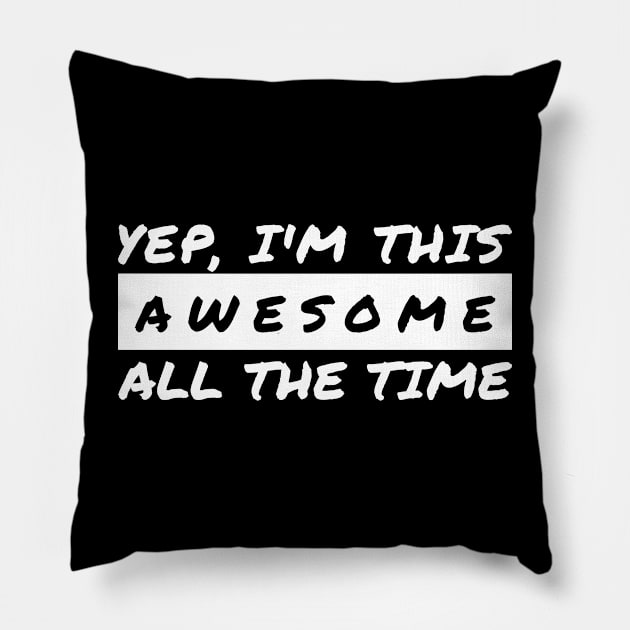 Yep I'm This Awesome All The Time Pillow by JoeHx