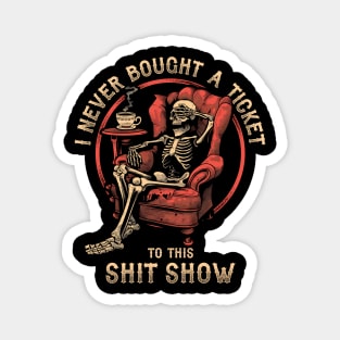 I Never Bought a Ticket To This Shit Show Magnet
