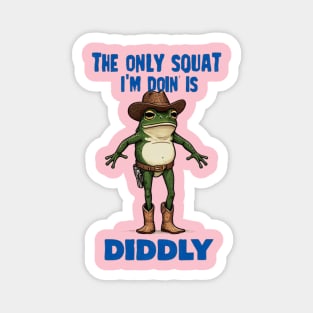 The Only Squat I'm Doin' is Diddly Frogson Magnet