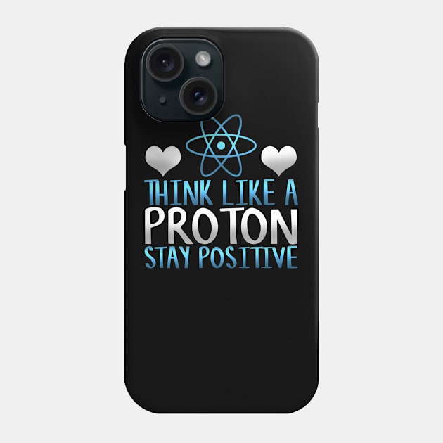 Think Like a Proton Stay Positive Funny Science Gift Phone Case by TheLostLatticework