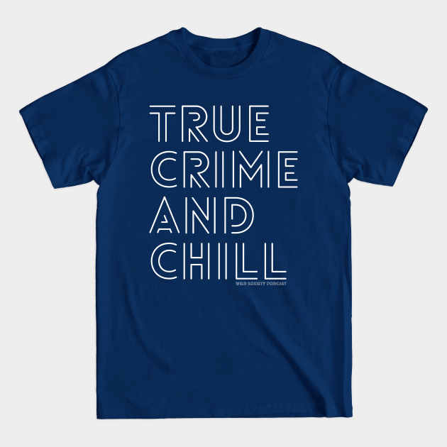 Discover True Crime and Chill Wild Society Podcast - Wild Society Podcast - T-Shirt