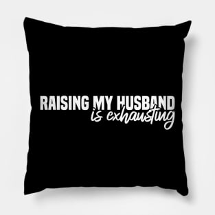 Raising My Husband Is Exhausting Pillow