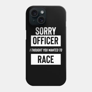 Sorry Officer I Thought You Wanted To Race Phone Case