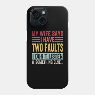 My Wife Says I Have Two Faults I Don't Listen And... Phone Case