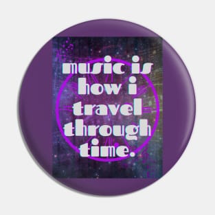 Music Is How I Travel Through Time Pin