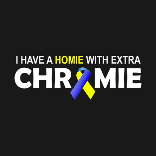 I Have A Homie With An Extra Chromie Down Syndrome Day Funny Gift T-Shirt