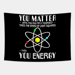 You Matter You Energy Funny Science Physics Lovers Tapestry