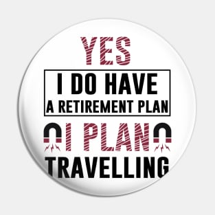 Yes I Do Have Retirement Plan I Plan On Travelling T Shirt Motivation Vacation Comping Pin