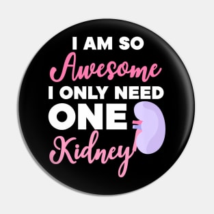 I'm So Awesome I Need One Kidney Organ Donation Pin