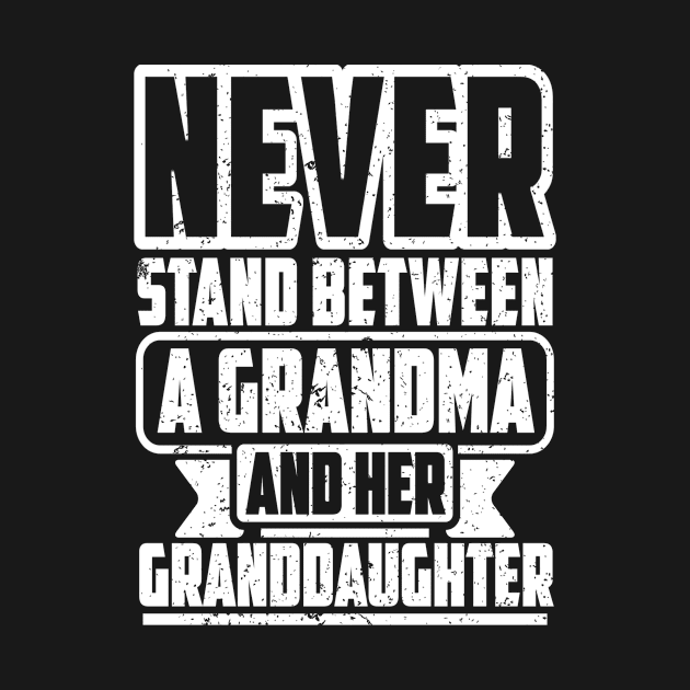 NEVER STAND BETWEEN A GRANDMA AND HER GRANDDAUGHTER by SilverTee