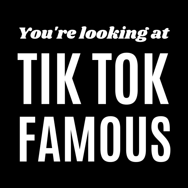 You're Looking At Tiktok Famous by twentysevendstudio