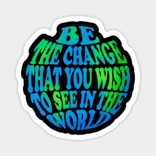 Be the change that you wish to see in the world Magnet