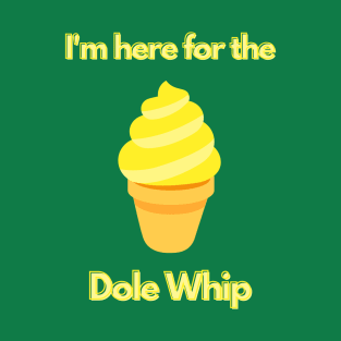 Here for the Dole Whip T-Shirt