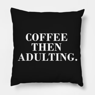 Coffee then Adulting Pillow