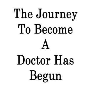 The Journey To Become A Doctor Has Begun T-Shirt