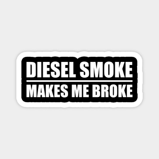 Diesel Smoke Makes Me Broke Magnet