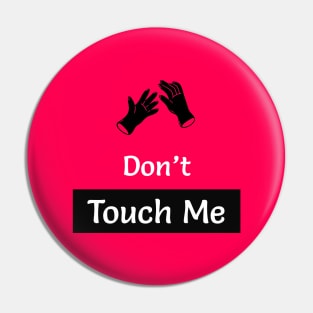 Dont touch me Now Pin