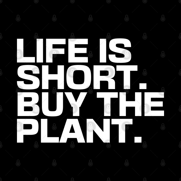 Life Is Short Buy The Plant by Ryan-Cox