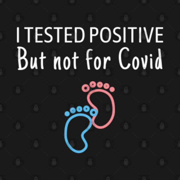 Discover Tested Positive But Not For Covid Funny Pregnancy - Pregnancy Humor - T-Shirt