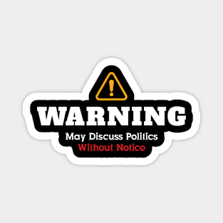 Warning: May Discuss Politics Without Notice Magnet