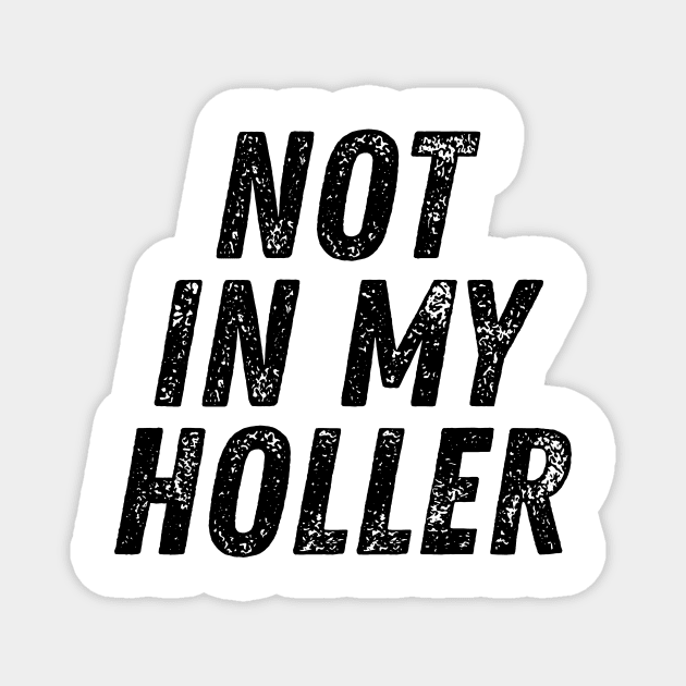 Not In My Holler Magnet by BandaraxStore