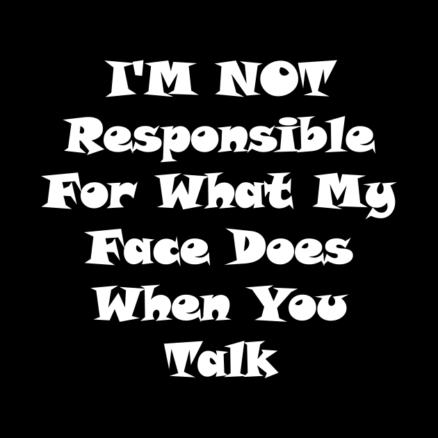 I'm Not Responsible For What My Face Does When You Talk,I am not responsible for what my face does when you talk,I'm Not Responsible by Souna's Store