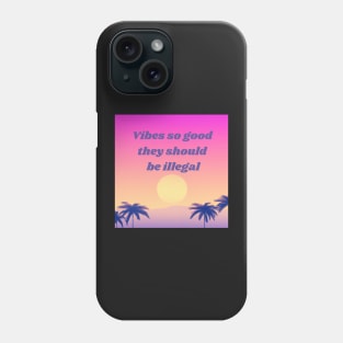 Vibes so good, they should be illegal - good vibes Phone Case