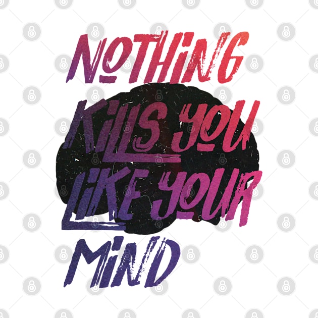 Nothing kills you like your mind by SHVKERstyle