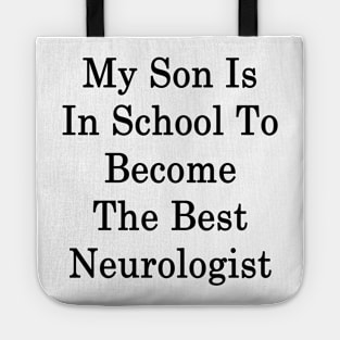 My Son Is In School To Become The Best Neurologist Tote