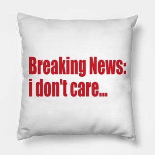 breaking news: i don't care... Pillow