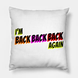 I'm Back, Back, Back Again! Pillow