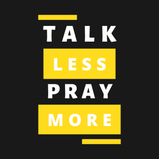 Talk less Pray more T-Shirt