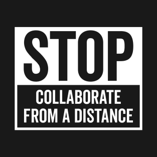 Stop Collaborate From A Distance T-Shirt