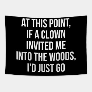 At this point, if a clown invited me into the woods, I'd just go Tapestry