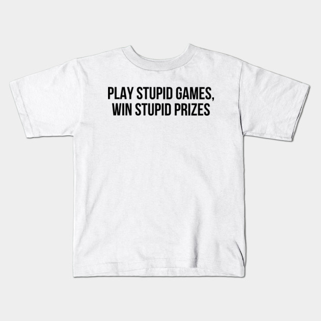 play stupid games win stupid prizes shirt