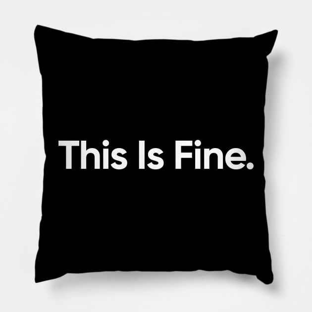 This Is Fine - Funny Quote Pillow by EverGreene