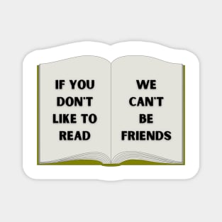 If you don't like to read, we can't be friends. Magnet