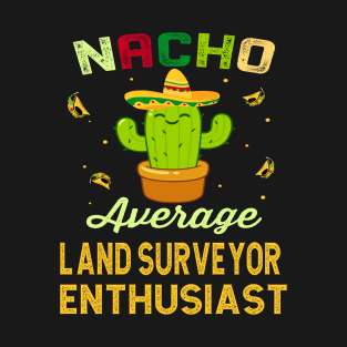 Nacho Average LAND SURVEYOR Enthusiast Mexican Spanish Cinco De Mayo Gift Present T-Shirt