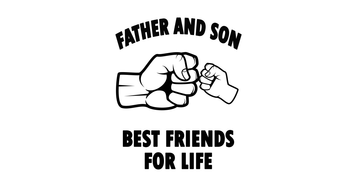 Father And Son Best Friends For Life Father And Son Best Friends For