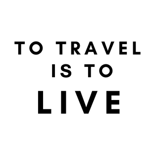 TO TRAVEL IS TO LIVE T-Shirt