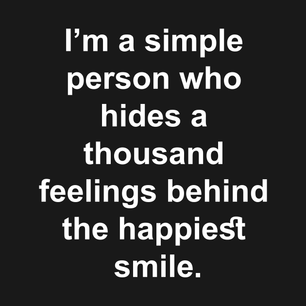 I'm a simple person who hides a thousand feelings behind the happiest smile by Horisondesignz