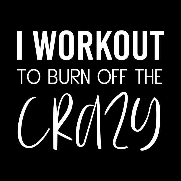 I Workout To Burn Off The Crazy Fitness Cardio Motivation by Tee-quotes 