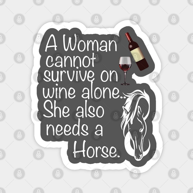 Horse - A Woman Cannot Survive On Wine Alone Magnet by Kudostees