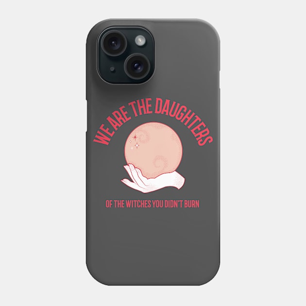 We are the daughters of the Witches you didn't burn Phone Case by Lemon Squeezy design 