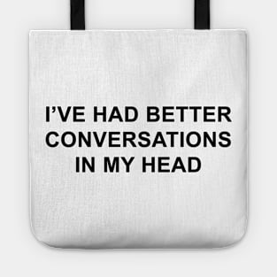 I've Had Better Conversations in My Head Tote