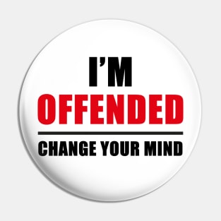 I'm Offended: Change your mind Pin