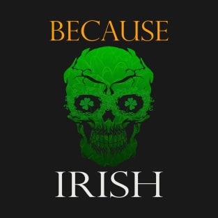 Because Irish T-Shirt