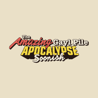 The Amazing Gayl Pile - Apocalypse Soonish T-Shirt