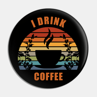 I Drink Coffee Pin