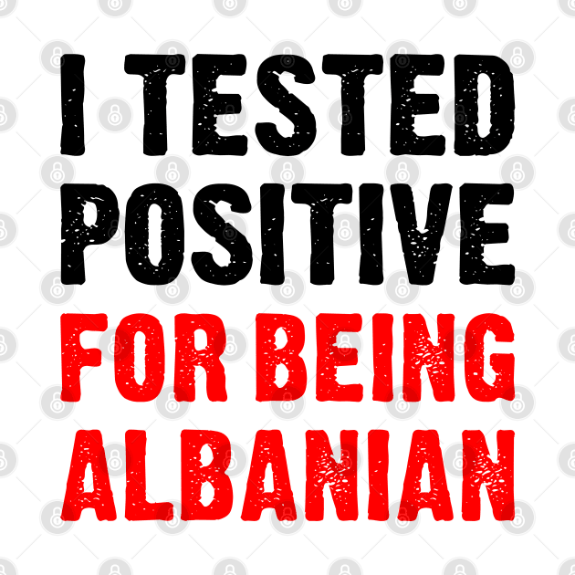 I Tested Positive For Being Albanian by TikOLoRd